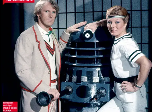  ??  ?? Peter Davison couldn’t get enough of gripping his plunger.