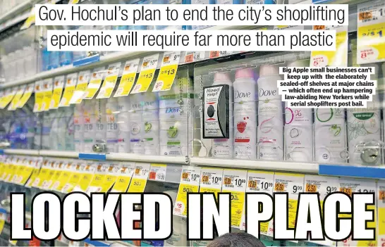  ?? ?? Big Apple small businesses can’t keep up with the elaboratel­y sealed-off shelves at major chains — which often end up hampering law-abiding New Yorkers while serial shoplifter­s post bail.