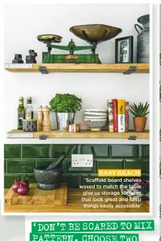  ??  ?? EASY REACH ‘Scaffold board shelves waxed to match the table give us storage surfaces that look great and keep things easily accessible’