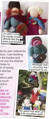  ??  ?? Jo uses i-cord to create smaller details like the axes and shields. Heritage and. a ccurac y are. important to Jo.. Ten years has seen Jo. . knit countless dolls..