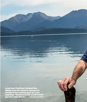  ??  ?? Long-time Fiordland resident Ray Willett says the massive volumes of rainfall in the national park are aweinspiri­ng: ‘‘Nowhere in the world would you see water like it.’’