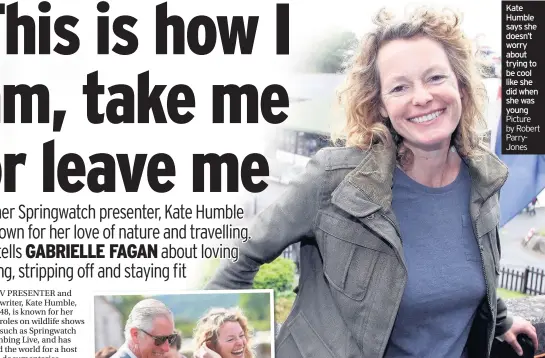  ??  ?? Kate Humble says she doesn’t worry about trying to be cool like she did when she was young Picture by Robert ParryJones