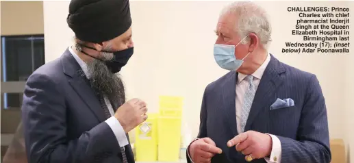  ?? (inset ?? CHALLENGES: Prince Charles with chief pharmacist Inderjit Singh at the Queen Elizabeth Hospital in
Birmingham last Wednesday (17); below) Adar Poonawalla