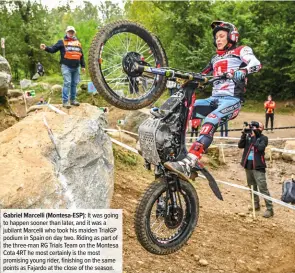  ??  ?? Gabriel Marcelli (Montesa-ESP): It was going to happen sooner than later, and it was a jubilant Marcelli who took his maiden TrialGP podium in Spain on day two. Riding as part of the three-man RG Trials Team on the Montesa Cota 4RT he most certainly is the most promising young rider, finishing on the same points as Fajardo at the close of the season.