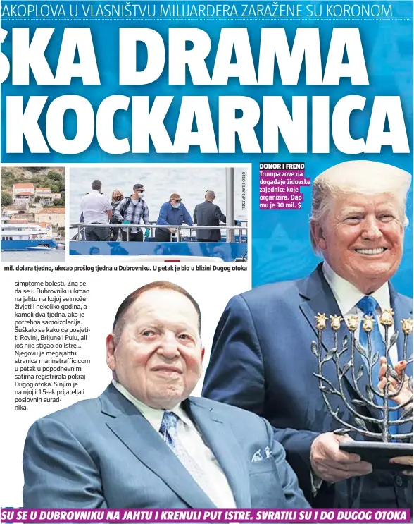  ??  ?? mil. dolara tjedno, ukrcao prošlog tjedna u Dubrovniku. U petak je bio u blizini Dugog otoka
Trumpa zove na događaje židovske zajednice koje organizira. Dao mu je 30 mil. $