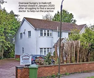  ?? ?? Overseal Surgery in Hallcroft Avenue closed in January 2020 after struggling to find a second doctor to help run the practice