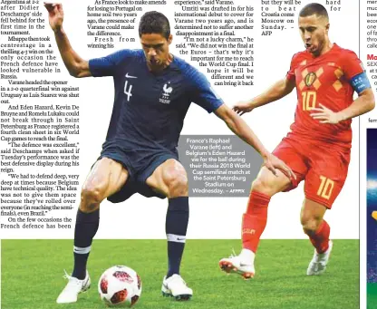  ??  ?? France’s Raphael Varane (left) and Belgium’s Eden Hazard vie for the ball during their Russia 2018 World Cup semifinal match at the Saint Petersburg Stadium on Wednesday. –