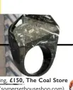  ??  ?? Ring, £150, The Coal Store (somersetho­useshop.com)