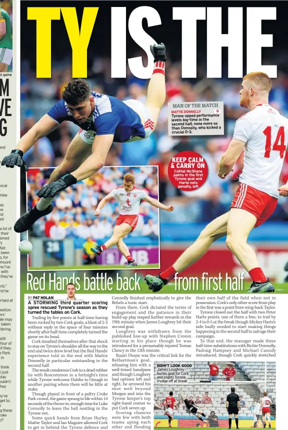  ??  ?? Meath were beaten by Donegal in first game KEEP CALM & CARRY ON Cathal McShane palms in the first Tyrone goal and Harte nets penalty, left DIDN’T LOOK GOOD James Loughrey buries goal for Cork and (right) Tyrone trudge off at break