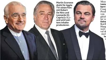  ??  ?? Martin Scorsese dreht für Apple TV+ einen Film mit Robert De Niro und Leonardo DiCaprio (v. li.) – und wird weitere Inhalte produziere­n.