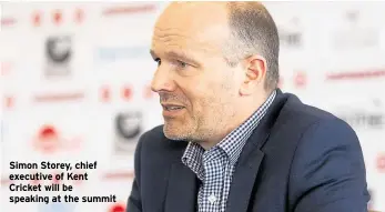  ?? ?? Simon Storey, chief executive of Kent Cricket will be speaking at the summit