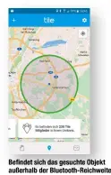  ??  ?? Befindet sich das gesuchte Objekt außerhalb der Bluetooth-Reichweite, hilft eventuell die Tile-Community.