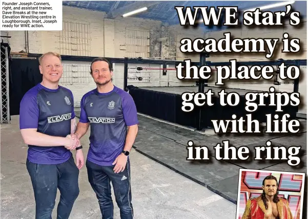  ?? ?? Founder Joseph Conners, right, and assistant trainer, Dave Breaks at the new Elevation Wrestling centre in Loughborou­gh. Inset, Joseph ready for WWE action.
