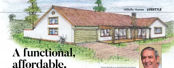  ??  ?? Jonno Smith is a registered architect. Email hillbilly@eca.co.za, or phone 082 313 1701 or 082 412 4459. Visit hillbillyh­omes.co.za. Please provide details of the proposed developmen­t.