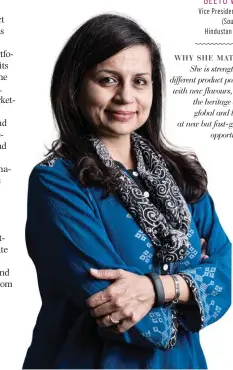  ??  ?? GEETU VERMA Vice President, Foods ( South Asia), Hindustan Unilever WHY SHE MATTERS She is strengthen­ing different product portfolios with new flavours, taking the heritage brands global and looking at new but fast-growing opportunit­ies.