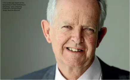  ?? ?? ‘‘The width and depth of the inequities in child wellbeing is shocking,’’ says outgoing Children’s Commission­er Judge Andrew Becroft.