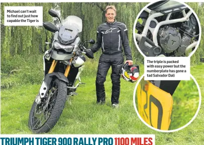  ??  ?? Michael can’t wait to find out just how capable the Tiger is
The triple is packed with easy power but the numberplat­e has gone a tad Salvador Dali