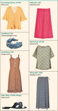  ??  ?? Drawstring blouse, £17.99 (hm.com) Headband, £28 (anthropolo­gie.com) Cami dress, £151 (rouje.com) Silky slides, £19.99, Mango (asos.com) Midi skirt, £49 (stories.com) Spotty top, £25.99 (zara.com) Wrap skirt, £109 (baukjen.com)