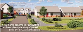  ?? EVANS BANKS PLANNING/SPRING DESIGN ?? A 42-home scheme in Porthyrhyd has been given planning approval.
