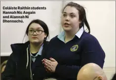  ??  ?? Coláiste Raithín students Hannah Nic Aogain and Alannah Ní Dhonnochú.