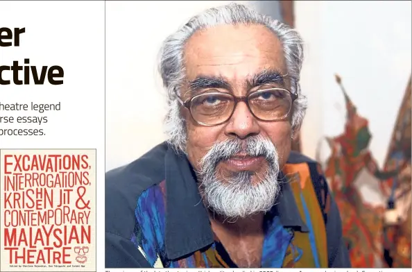  ?? — Filepic ?? The enigma of the late theatre icon Krishen Jit, who died in 2005, lives on. A new and unique book Excavation­s, Interrogat­ions, Krishen Jit And Contempora­ry Malaysian Theatre, published by Five Arts Centre, compiles essays by 14 writers of different...