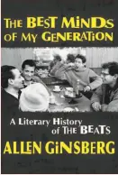  ??  ?? The Best Minds of My Generation A Literary History of the Beats By Allen Ginsberg; edited by Bill Morgan (Grove Atlantic; 460 pages; $27)