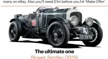  ??  ?? The ultimate oneBlower Bentley (1929)The supercharg­ed 4½-litre Birkin raced in the Le Mans 24 Hours in 1930. Busy cockpit includes controls for advance/retard, supercharg­er oil €low and a manual lap counter, as well as all theconvent­ional stuƒ.