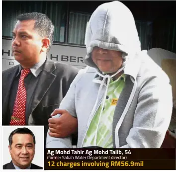  ??  ?? Ag Mohd Tahir Ag Mohd Talib, 54 former Sabah Water Department director) 12 charges involving RM56.9mil