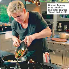  ??  ?? Gordon Ramsay uses cast-iron skillet for searing steaks and meats