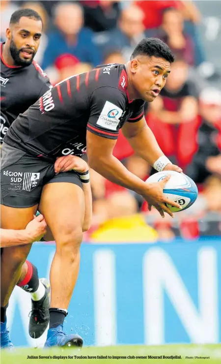  ?? Photo / Photosport ?? Julian Savea’s displays for Toulon have failed to impress club owner Mourad Boudjellal.