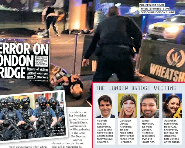  ??  ?? Armed police in the capital after the attack POLICE SHOT dead THREE TERRORISTS on London Bridge on 3 June