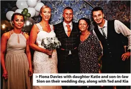  ?? ?? Fiona Davies with daughter Katie and son-in-law Sion on their wedding day, along with Ted and Kia