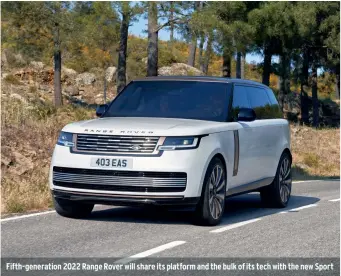  ?? ?? Fifth-generation 2022 Range Rover will share its platform and the bulk of its tech with the new Sport