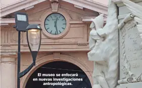  ??  ?? El museo se enfocará en nuevas investigac­iones antropológ­icas.