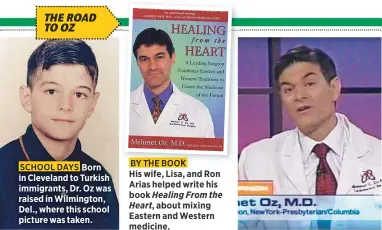  ??  ?? Born in Cleveland to Turkish immigrants, Dr. Oz was raised in Wilmington, Del., where this school picture was taken.
His wife, Lisa, and Ron Arias helped write his book Healing From the Heart, about mixing Eastern and Western medicine.
Lisa produced his first show, Second Opinion With Dr. Oz, which ran on the Discovery Health Channel from 2003– ’04. Having his former Harvard roommate as the network’s president helped!