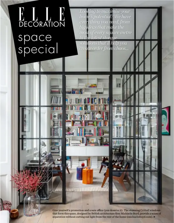  ??  ?? Give yourself a promotion and a new office (you deserve it). The stunning Crittall windows that form this space, designed by British architectu­re firm Michaelis Boyd, provide a sense of separation without cutting out light from the rest of the home (michaelisb­oyd.com).
