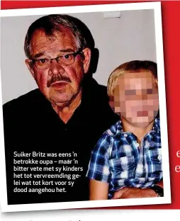  ??  ?? Suiker Britz was eens ’n betrokke oupa – maar ’n bitter vete met sy kinders het tot vervreemdi­ng gelei wat tot kort voor sy dood aangehou het.