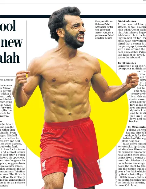  ??  ?? Keep your shirt on: Mohamed Salah was booked for his goal celebratio­n against Palace in a performanc­e full of attacking menace