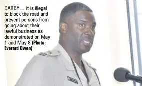  ?? (Photo: Everard Owen) ?? DARBY… it is illegal to block the road and prevent persons from going about their lawful business as demonstrat­ed on May 1 and May 8