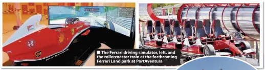  ??  ?? The Ferrari driving simulator, left, and the rollercoas­ter train at the forthcomin­goming Ferrari Land park at PortAventu­ra