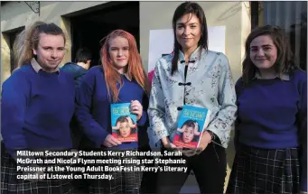  ??  ?? Milltown Secondary Students Kerry Richardson, Sarah McGrath and Nicola Flynn meeting rising star Stephanie Preissner at the Young Adult BookFest in Kerry’s literary capital of Listowel on Thursday.