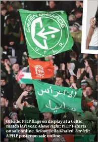  ?? PHOTO: GETTY IMAGES ?? Offside: PFLP flags on display at a Celtic match last year. Above right: PFLP T-shirts on sale online. Below: Leila Khaled. Far left:
A PFLP poster on sale online