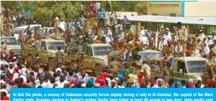  ??  ?? In this file photo, a convoy of Sudanese security forces deploy during a rally in Al-Geneina, the capital of the West Darfur state. Ongoing clashes in Sudan’s restive Darfur have killed at least 48 people in two days, state media said yesterday.