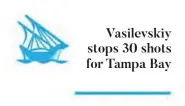  ??  ?? Vasilevski­y stops 30 shots for Tampa Bay
