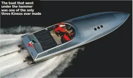  ??  ?? The boat that went under the hammer was one of the only three Kineos ever made