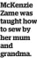  ?? ?? McKenzie Zame was taught how to sew by her mum and grandma.