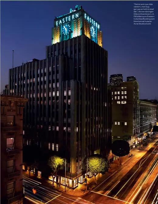  ??  ?? ”Det är som nya vilda västern, man bygger upp en helt ny stad där”, skriver tidningen GQ om Downtown L.A. På bilden syns Eastern Columbia Building som bland annat huserar Acne Studios butik.