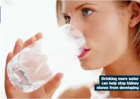  ?? ?? Drinking more water can help stop kidney stones from developing