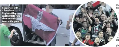  ??  ?? Supporters with a Parachute Regiment flag, and (right) NI fans cheer on their team at the game