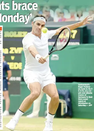  ?? AFP ?? Switzerlan­d’s Roger Federer en route to his 76 (7/3), 6-4, 6-4 win over Mischa Zverev of Germany in their third round match at Wimbledon on Saturday.—